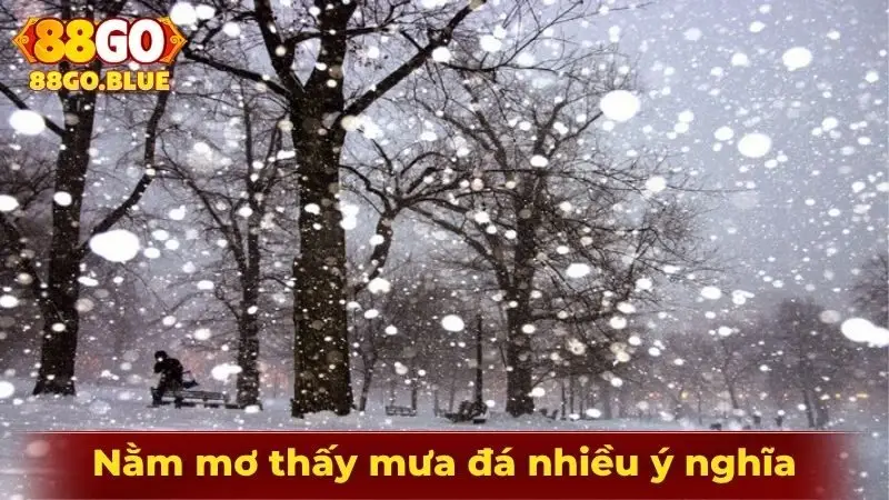 Nằm mơ thấy mưa đá thể hiện nhiều ý nghĩa khác nhau