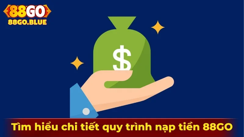 Tìm hiểu chi tiết quy trình nạp tiền 88GO